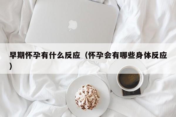 早期怀孕有什么反应（怀孕会有哪些身体反应）-第1张图片-鲸幼网