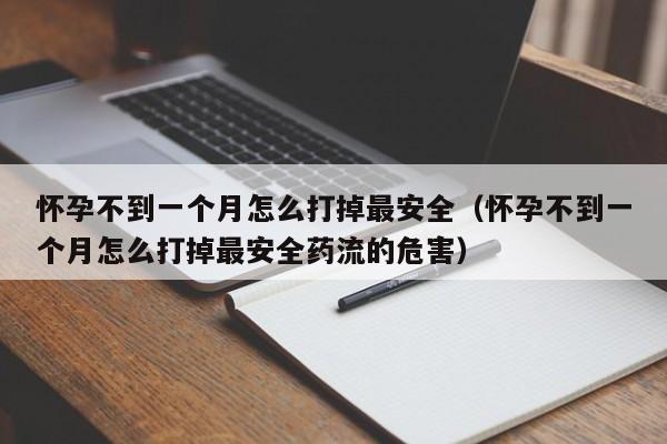 怀孕不到一个月怎么打掉最安全（怀孕不到一个月怎么打掉最安全药流的危害）-第1张图片-鲸幼网