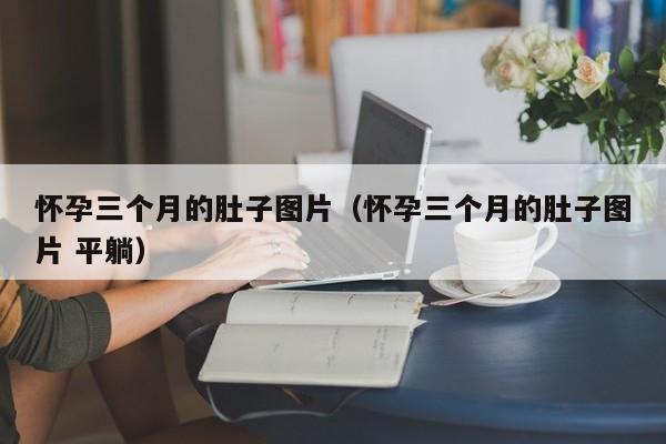 怀孕三个月的肚子图片（怀孕三个月的肚子图片 平躺）-第1张图片-鲸幼网