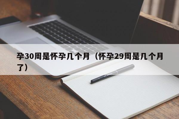 孕30周是怀孕几个月（怀孕29周是几个月了）-第1张图片-鲸幼网