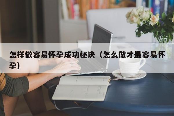 怎样做容易怀孕成功秘诀（怎么做才最容易怀孕）-第1张图片-鲸幼网