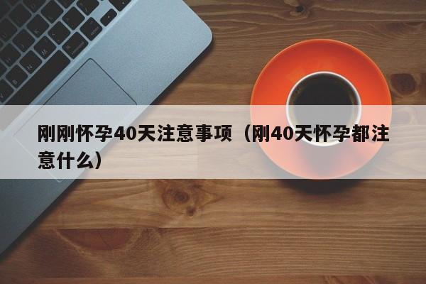 刚刚怀孕40天注意事项（刚40天怀孕都注意什么）-第1张图片-鲸幼网