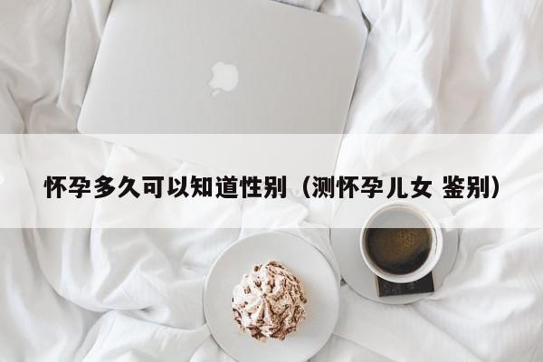 怀孕多久可以知道性别（测怀孕儿女 鉴别）-第1张图片-鲸幼网
