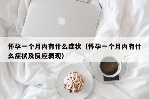 怀孕一个月内有什么症状（怀孕一个月内有什么症状及反应表现）-第1张图片-鲸幼网