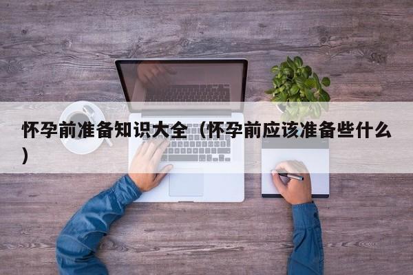 怀孕前准备知识大全（怀孕前应该准备些什么）-第1张图片-鲸幼网