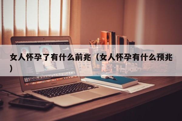 女人怀孕了有什么前兆（女人怀孕有什么预兆）-第1张图片-鲸幼网