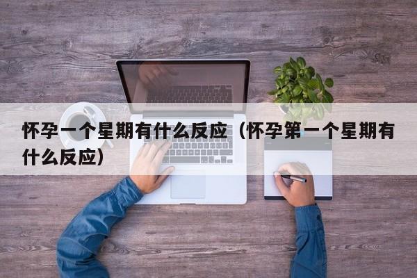 怀孕一个星期有什么反应（怀孕第一个星期有什么反应）-第1张图片-鲸幼网