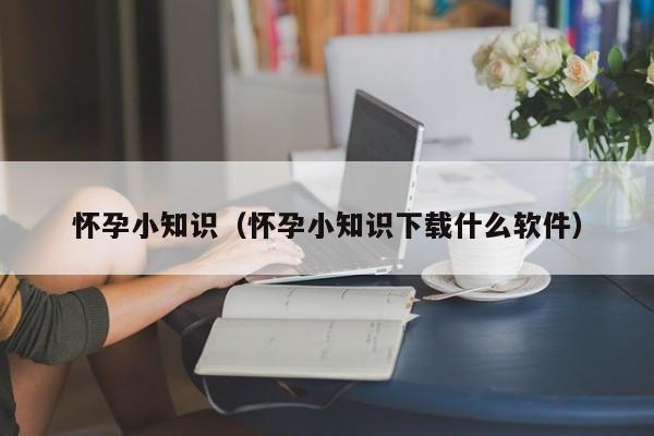 怀孕小知识（怀孕小知识下载什么软件）-第1张图片-鲸幼网