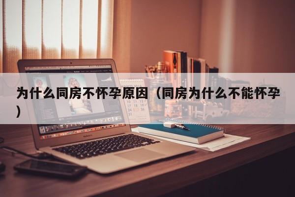 为什么同房不怀孕原因（同房为什么不能怀孕）-第1张图片-鲸幼网