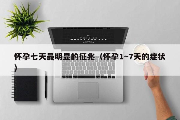 怀孕七天最明显的征兆（怀孕1～7天的症状）-第1张图片-鲸幼网