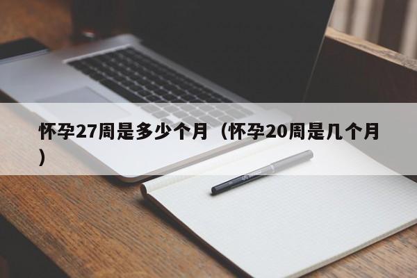 怀孕27周是多少个月（怀孕20周是几个月）-第1张图片-鲸幼网