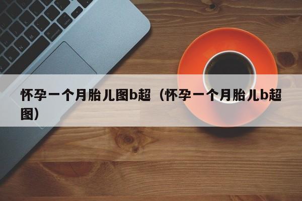 怀孕一个月胎儿图b超（怀孕一个月胎儿b超图）-第1张图片-鲸幼网