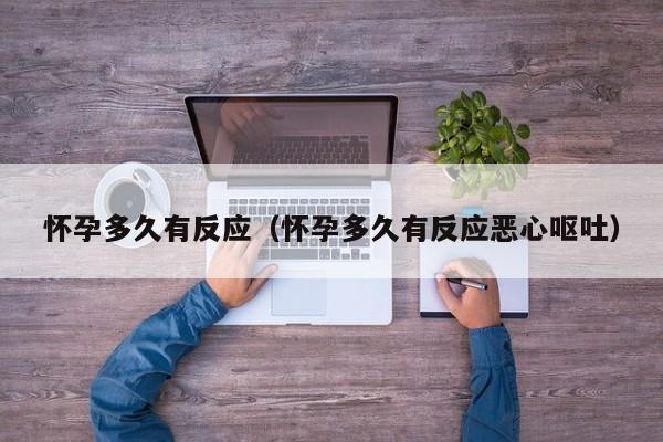 怀孕多久有反应（怀孕多久有反应恶心呕吐）-第1张图片-鲸幼网